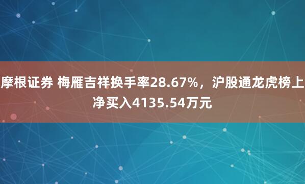 摩根证券 梅雁吉祥换手率28.67%，沪股通龙虎榜上净买入4135.54万元